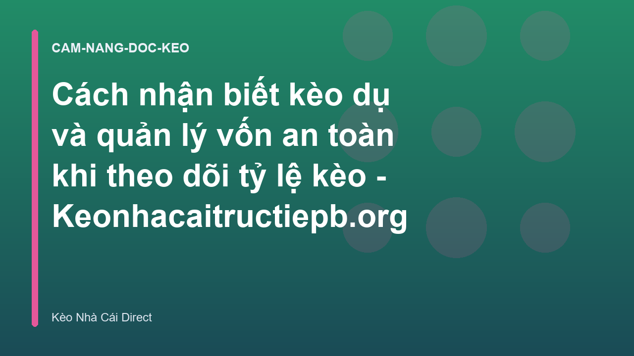 Cách nhận biết kèo dụ và quản lý vốn an toàn khi theo dõi tỷ lệ kèo - Keonhacaitructiepb.org