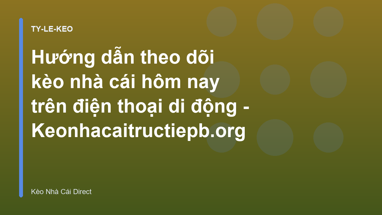 Hướng dẫn theo dõi kèo nhà cái hôm nay trên điện thoại di động - Keonhacaitructiepb.org