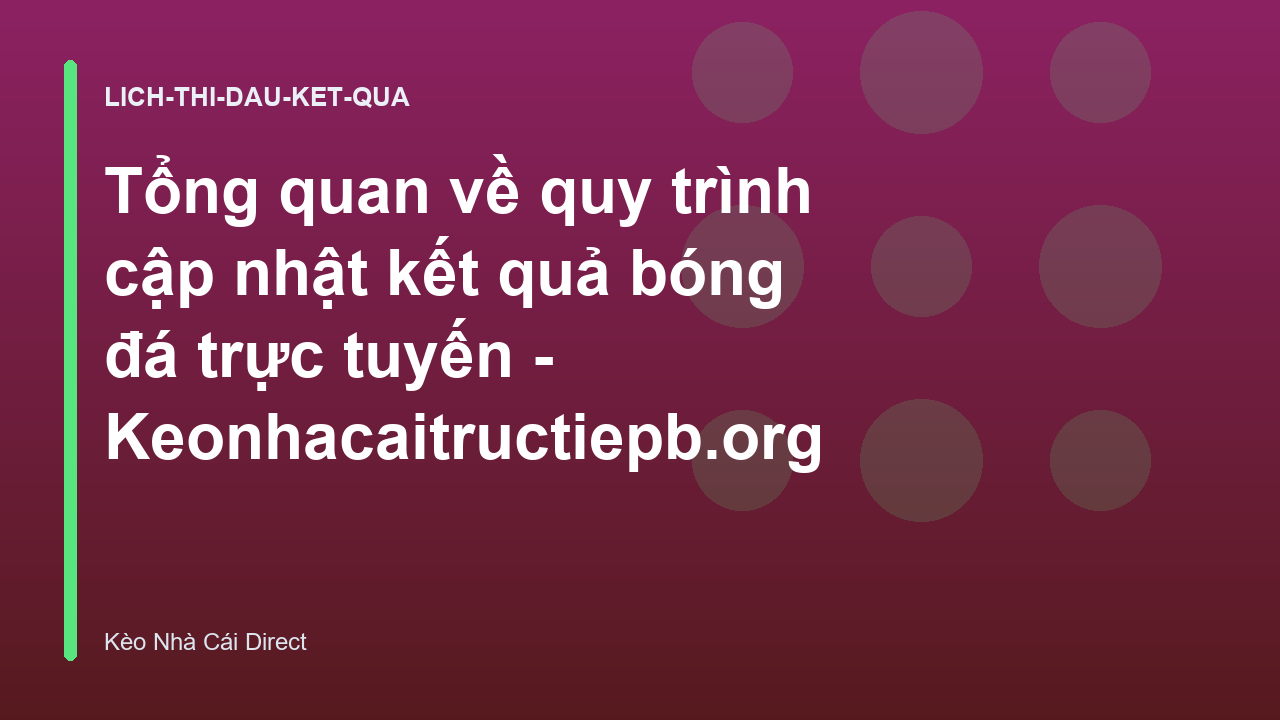 Tổng quan về quy trình cập nhật kết quả bóng đá trực tuyến - Keonhacaitructiepb.org